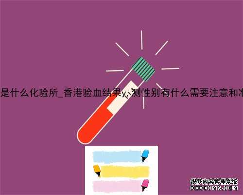 香港pg是什么化验所_香港验血结果y,测性别有什么需要注意和准备的?