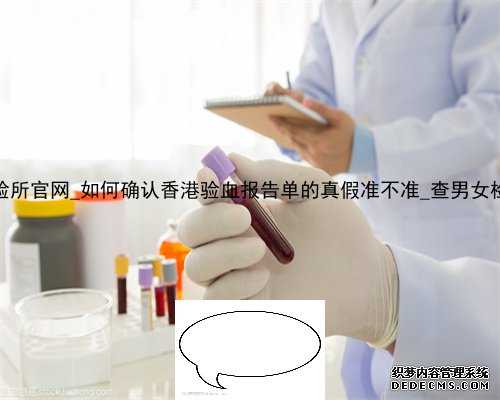 香港达雅高dna化验所官网_如何确认香港验血报告单的真假准不准_查男女检测机