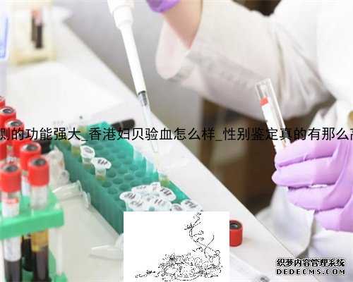 香港dna检测的功能强大_香港妇贝验血怎么样_性别鉴定真的有那么高准确率吗
