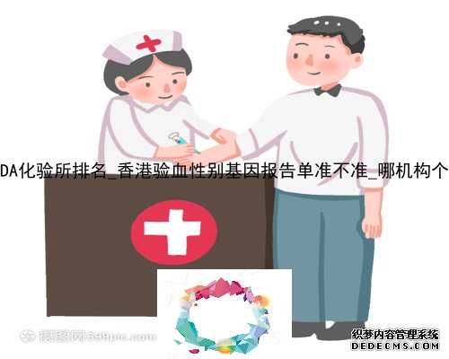 香港NDA化验所排名_香港验血性别基因报告单准不准_哪机构个最准!