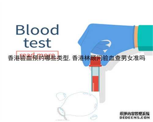 香港验血预约哪些类型,香港林顾问验血查男女准吗