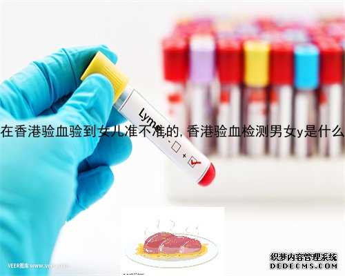 在香港验血验到女儿准不准的,香港验血检测男女y是什么